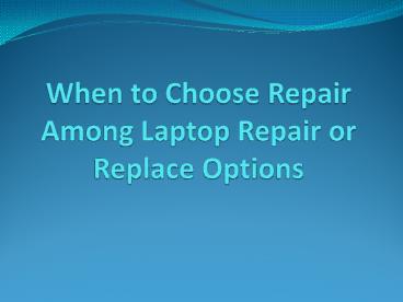 When to Choose Laptop Repair or Replace Options