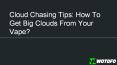 Cloud Chasing Tips: How To Get Big Clouds From Your Vape? PowerPoint PPT Presentation