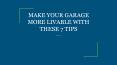 MAKE YOUR GARAGE MORE LIVABLE WITH THESE 7 TIPS PowerPoint PPT Presentation