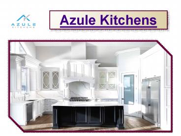 Azule Kitchens - Amazing Designs for the Kitchen Area