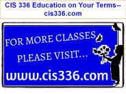 CIS 336 Education on Your Terms--cis336.com