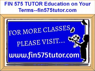 FIN 575 TUTOR Education on Your Terms--fin575tutor.com