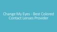 Change My Eyes - Best Colored Contact Lenses Provider PowerPoint PPT Presentation