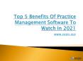 Top 5 Benefits Of Practice Management Software To Watch In 2021 PowerPoint PPT Presentation