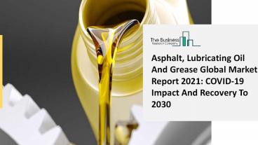 Global Asphalt, Lubricating Oil And Grease Market Opportunities And Strategies To 2030