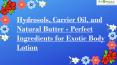 Hydrosols, Carrier Oil, and Natural Butter - Perfect Ingredients for Exotic Body Lotion PowerPoint PPT Presentation