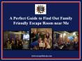 A Perfect Guide to Find Out Family Friendly Escape Room near Me PowerPoint PPT Presentation