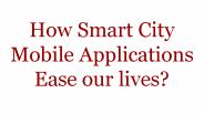 How Smart City Mobile Applications Ease our lives?