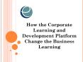 How the Corporate Learning and Development Platform Change the Business Learning PowerPoint PPT Presentation