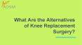 What Are the Alternatives of Knee Replacement Surgery? PowerPoint PPT Presentation