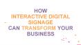 HOW  INTERACTIVE DIGITAL SIGNAGE  CAN TRANSFORM YOUR BUSINESS PowerPoint PPT Presentation