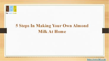 5 Steps In Making Your Own Almond Milk At Home