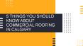 5 THINGS YOU SHOULD KNOW ABOUT COMMERCIAL ROOFING IN CALGARY PowerPoint PPT Presentation