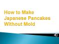 How to Make Japanese Pancakes Without Mold PowerPoint PPT Presentation