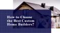 How to Choose the Best Custom Home Builders? PowerPoint PPT Presentation