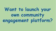 Want to launch your own community engagement platform?