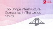 Top Bridge Infrastructure Companies in The United States