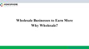 Wholesale Businesses to Earn More Why Wholesale?