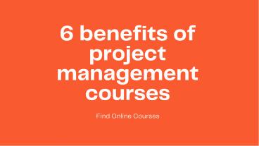 6 benefits of project management courses.