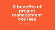 6 benefits of project management courses.