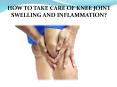 HOW TO TAKE CARE OF KNEE JOINT SWELLING AND INFLAMMATION? PowerPoint PPT Presentation