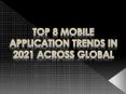 Top 8 Mobile application trends in 2021 across global PowerPoint PPT Presentation