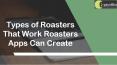 Types of Roasters That Work Roasters Apps Can Create PowerPoint PPT Presentation