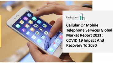 2021 Cellular Or Mobile Telephone Services Market Size, Growth, Drivers, Trends And Forecast