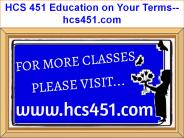 HCS 451 Education on Your Terms--hcs451.com