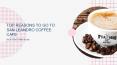 Top Reasons to go to San Leandro Coffee Cafe PowerPoint PPT Presentation