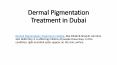 Dermal Pigmentation Treatment in Dubai PowerPoint PPT Presentation