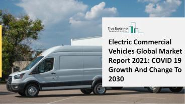 Electric Commercial Vehicles Market, Industry Trends, Revenue Growth, Key Players Till 2030