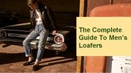 The Complete Guide To Men’s Loafers