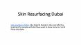 Skin Resurfacing Dubai (1) PowerPoint PPT Presentation