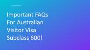 IMPORTANT FAQS FOR AUSTRALIAN VISITOR VISA SUBCLASS 600!