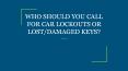 WHO SHOULD YOU CALL FOR CAR LOCKOUTS OR LOST/DAMAGED KEYS? PowerPoint PPT Presentation