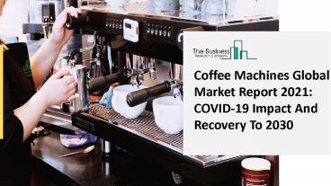 Coffee Machines Market 2021 Trends, Challenges And Business Research