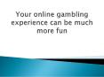 Your online gambling experience can be much more fun PowerPoint PPT Presentation