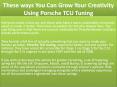 These ways You Can Grow Your Creativity Using Porsche Tcu Tuning PowerPoint PPT Presentation