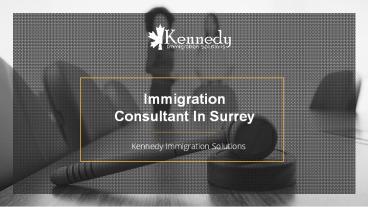 Hire the best immigration consultant in Surrey – Kennedy Immigration Solutions