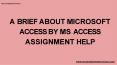 A Brief About Microsoft Access by MS Access Assignment Help PowerPoint PPT Presentation