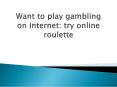Want to play gambling on internet try online roulette PowerPoint PPT Presentation