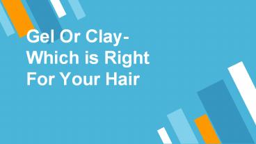 Gel Or Clay- Which is Right For Your Hair