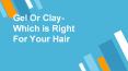 Gel Or Clay- Which is Right For Your Hair PowerPoint PPT Presentation