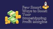 Few Smart Ways to Boost Your Dropshipping Profit Margins