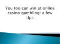 You too can win at online casino gambling a few tips PowerPoint PPT Presentation