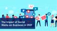 The Impact of Social Media on Business in 2021