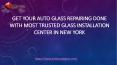Get your Auto Glass Repairing done with most trusted Glass Installation center in New York PowerPoint PPT Presentation