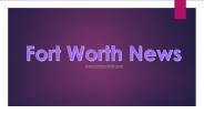 Fort Worth News
