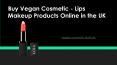 Buy Vegan Cosmetic - Lips Makeup Products Online in the UK
